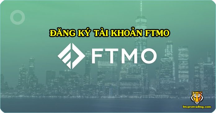 Hướng Dẫn Đăng Ký Quỹ FTMO, Mở Tài Khoản FTMO Chi Tiết